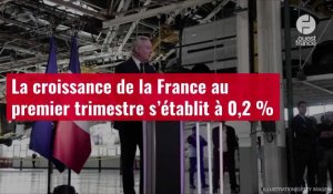 VIDÉO. La croissance de la France au premier trimestre s’établit à 0,2 %