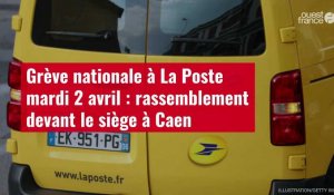 VIDÉO. Grève nationale à La Poste mardi 2 avril : rassemblement devant le siège à Caen