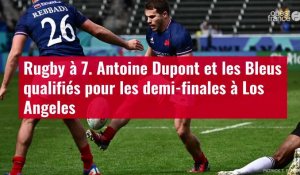 VIDÉO. Rugby à 7. Antoine Dupont et les Bleus qualifiés pour les demi-finales à Los Angele
