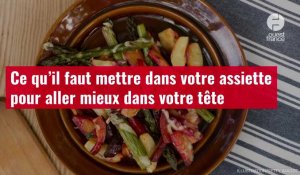 VIDÉO. Ce qu’il faut mettre dans votre assiette pour aller mieux dans votre tête