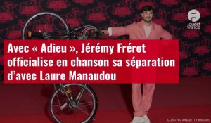 VIDÉO. Avec « Adieu », Jérémy Frérot officialise en chanson sa séparation d’avec Laure Man