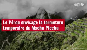VIDÉO. Le Pérou envisage la fermeture temporaire du Machu Picchu