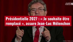 VIDÉO. Présidentielle 2027 : « Je souhaite être remplacé », assure Jean-Luc Mélenchon
