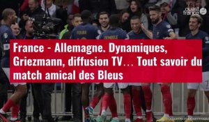 VIDÉO. France - Allemagne. Dynamiques, Griezmann, diffusion TV… Tout savoir du match amica