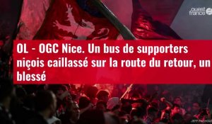 VIDÉO. OL - OGC Nice. Un bus de supporters niçois caillassé sur la route du retour, un ble