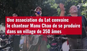 VIDÉO. Une association du Lot convainc le chanteur Manu Chao de se produire dans un village de 350 