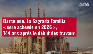 VIDÉO. Barcelone. La Sagrada Familia « sera achevée en 2026 », 144 ans après le début des travaux