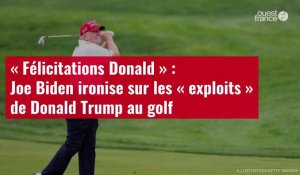 VIDÉO. « Félicitations Donald » : Joe Biden ironise sur les « exploits » de Donald Trump au golf