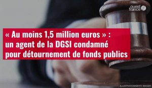 VIDÉO. « Au moins 1,5 million euros » : un agent de la DGSI condamné pour détournement de fonds 