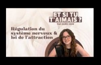 Et si tu t'aimais ? #7 | Régulation du système nerveux et loi de l'attraction