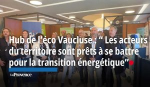 Hub de l'éco Vaucluse : “ Les acteurs du territoire sont prêts à se battre pour la transition énergétique”