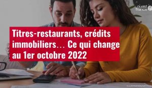 VIDÉO. Titres-restaurants, crédits immobiliers… Ce qui change au 1er octobre 2022