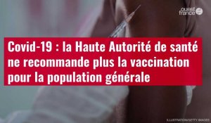 VIDÉO. Covid-19 : la Haute Autorité de santé ne recommande plus la vaccination pour la population générale