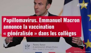 VIDÉO. Papillomavirus : Emmanuel Macron annonce la vaccination « généralisée » dans les collèges