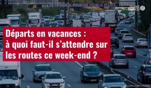 VIDÉO. Départs en vacances : à quoi faut-il s’attendre sur les routes ce week-end ?