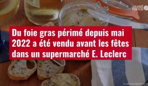 VIDÉO. Du foie gras périmé depuis mai 2022 a été vendu avant les fêtes dans un supermarché E. Leclerc