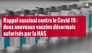 VIDÉO. Rappel vaccinal contre le Covid-19 : deux nouveaux vaccins désormais autorisés par la HAS