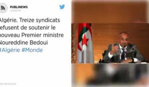 Algérie. Treize syndicats refusent de soutenir le nouveau Premier ministre Noureddine Bedoui