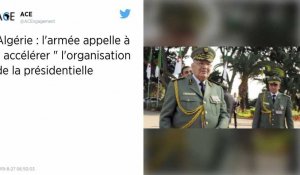 Algérie : L'armée appelle à « accélérer » l'organisation de la présidentielle et écarte toute « phase de transition »