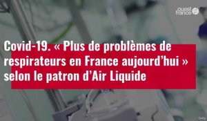 VIDÉO. Covid-19. « Plus de problèmes de respirateurs en France aujourd’hui » selon le patron d’Air Liquide