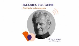 Podcast : Jacques Rougerie - Où est le beau ? - Elle Déco