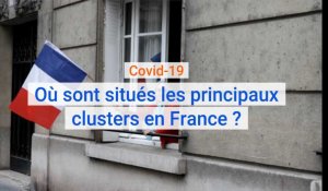 Coronavirus : Où sont situés les principaux clusters de Covid-19 en France ?