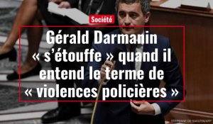 Gérald Darmanin « s'étouffe » quand il entend le terme de « violences policières »