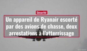Un avion de Ryanair escorté par des avions de chasse, deux arrestations à l’atterrissage