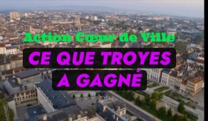 Action Cœur de Ville Ce que Troyes a gagné