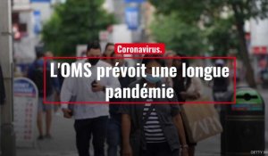 Coronavirus : L'OMS prévoit une longue pandémie