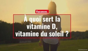 À quoi sert la vitamine D,vitamine du soleil ?