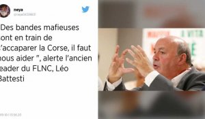 "Des bandes mafieuses sont en train de s'accaparer la Corse, il faut nous aider ", alerte l'ancien leader du FLNC, Léo Battesti