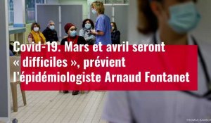 VIDÉO. Mars et avril seront « difficiles », prévient l’épidémiologiste Arnaud Fontanet