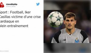 Le gardien de Porto Iker Casillas victime d'une crise cardiaque à l'entraînement
