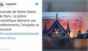 Incendie de Notre-Dame de Paris. La police scientifique démarre ses prélèvements, l'enquête se poursuit