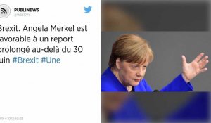 Brexit. Angela Merkel est favorable à un report prolongé au-delà du 30 juin