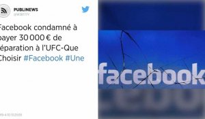 Facebook condamné à payer 30 000 € de réparation à l'UFC-Que Choisir
