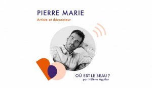 Podcast Pierre Marie - Où est le beau ? - ELLE Déco