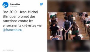 Bac 2019 : Jean-Michel Blanquer annonce des sanctions « au cas par cas » pour les professeurs grévistes