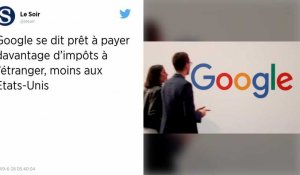 Google se dit prêt à payer davantage d'impôts à l'étranger, moins aux États-Unis