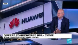 Guerre commerciale USA-Chine : Google coupe les ponts avec Huawei