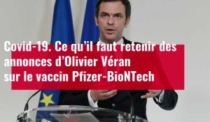 VIDÉO. Ce qu’il faut retenir des annonces d’Olivier Véran sur le vaccin Pfizer-BioNTech
