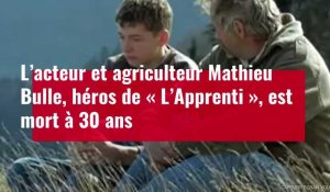 VIDÉO. L’acteur et agriculteur Mathieu Bulle, héros de « L’Apprenti », est mort à 30 ans