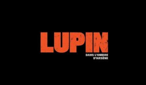 LUPIN : DANS L'OMBRE D'ARSÈNE - Dès aujourd'hui sur Netflix