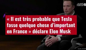 VIDÉO. « Il est très probable que Tesla fasse quelque chose d’important en France » déclare Elon Musk
