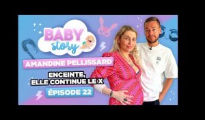 BABY STORY (ÉPISODE 22): AMANDINE PELLISSARD ENCEINTE, ELLE CONTINUE LE X