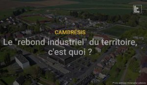 Décryptage : le "rebond industriel" du Cambrésis, c'est quoi ?