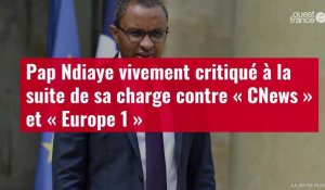 VIDÉO. Pap Ndiaye vivement critiqué à la suite de sa charge contre « CNews » et « Europe 1