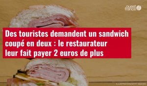 VIDÉO. Des touristes demandent un sandwich coupé en deux : le restaurateur leur fait payer 2 euros