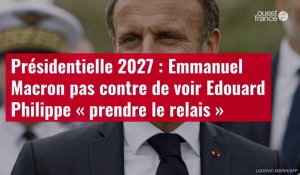 VIDÉO. Présidentielle 2027 : Emmanuel Macron pas contre de voir Edouard Philippe « prendre le relais »